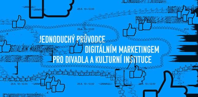 Jednoduchý průvodce digitálním marketingem pro divadla a kulturní instituce – webinář ke zhlédnutí ze záznamu